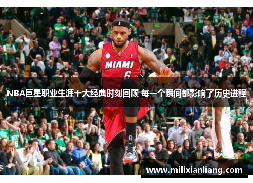 NBA巨星职业生涯十大经典时刻回顾 每一个瞬间都影响了历史进程