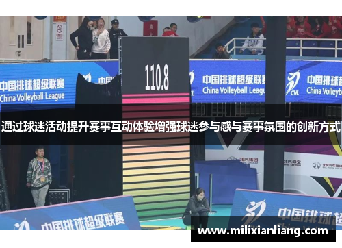通过球迷活动提升赛事互动体验增强球迷参与感与赛事氛围的创新方式
